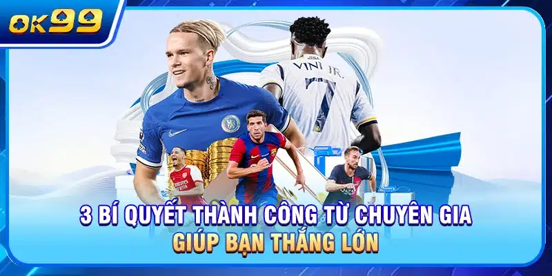 3 bí quyết thành công từ chuyên gia giúp bạn thắng lớn