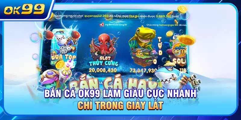 Bắn cá OK99 làm giàu cực nhanh chỉ trong giây lát