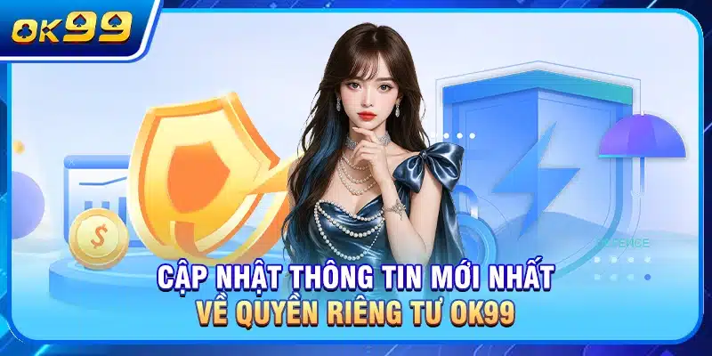 Cập nhật thông tin mới nhất về quyền riêng tư OK99