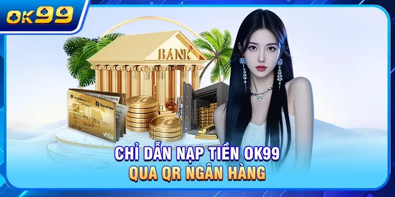 Chỉ dẫn nạp tiền OK99 qua QR ngân hàng