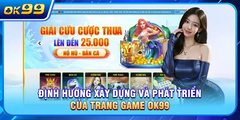 Định hướng xây dựng và phát triển của trang game OK99