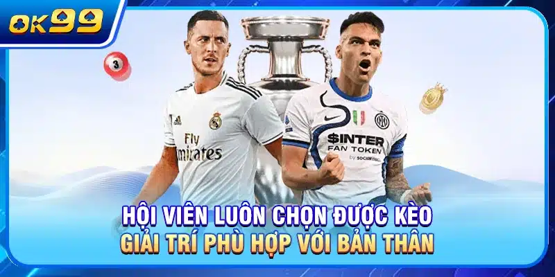 Hội viên luôn chọn được kèo giải trí phù hợp với bản thân
