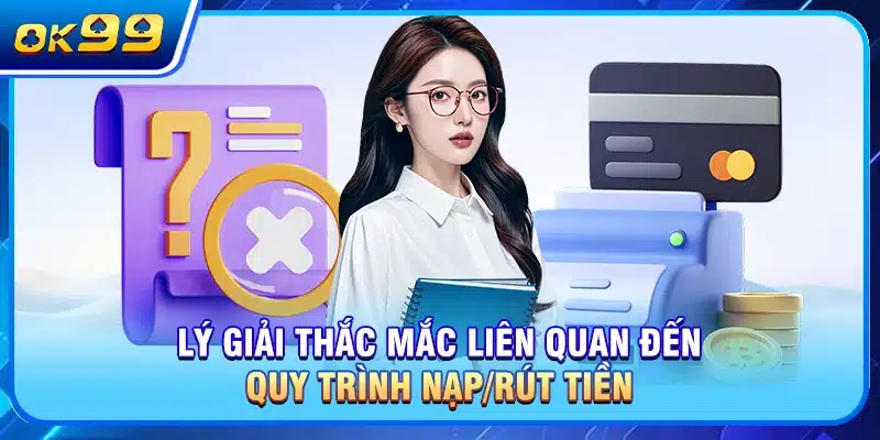 Lý giải thắc mắc liên quan đến quy trình nạp/rút tiền