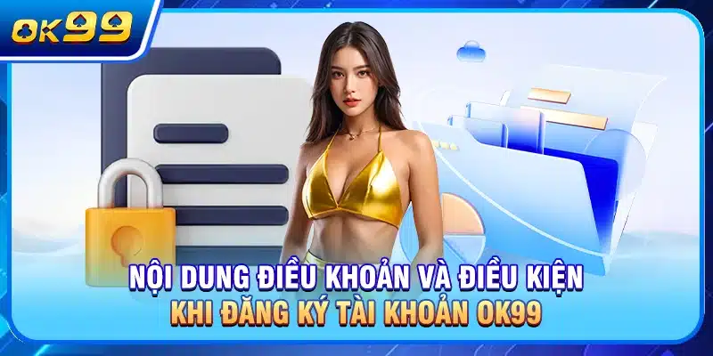 Nội dung điều khoản và điều kiện khi đăng ký tài khoản OK99
