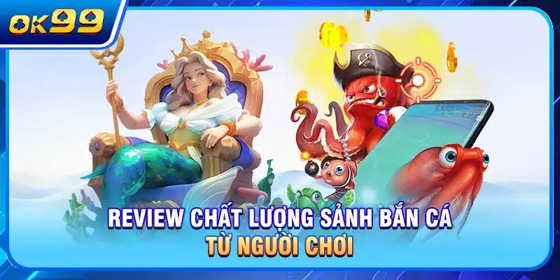 Review chất lượng sảnh bắn cá từ người chơi