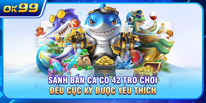 Sảnh Bắn cá có 42 trò chơi đều cực kỳ được yêu thích