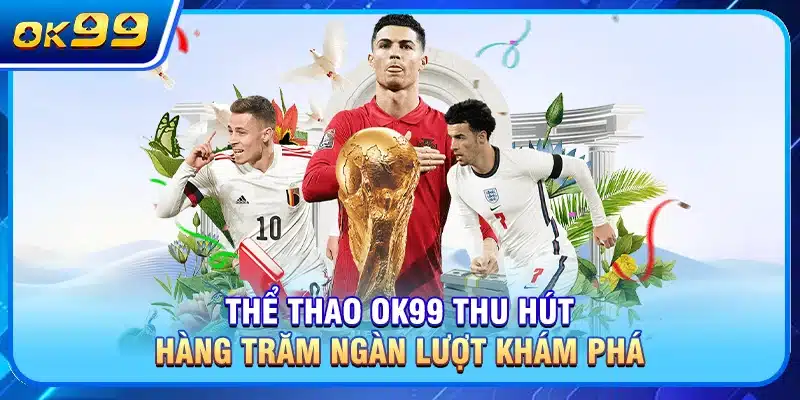 Thể thao OK99 thu hút hàng trăm ngàn lượt khám phá