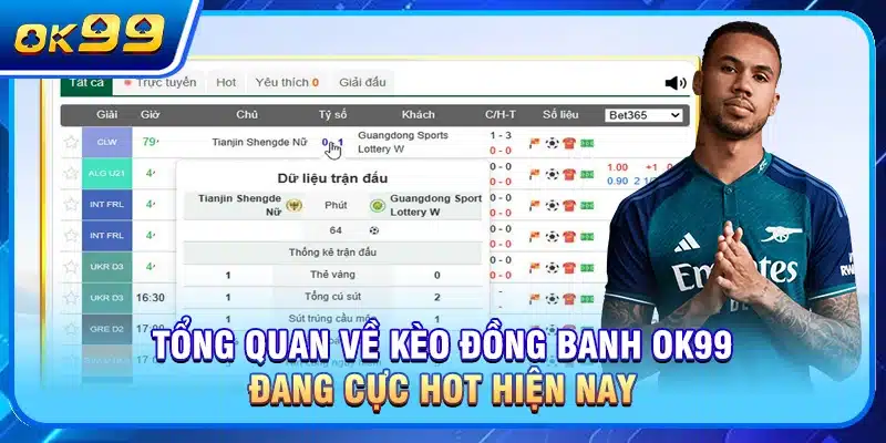 Tổng quan về kèo đồng banh OK99 đang cực hot hiện nay
